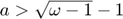 $a > \sqrt{\omega-1}-1$