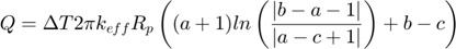 $$Q = \Delta T 2\pi k_{eff}R_{p}\left((a+1)ln\left(\frac{\left|b-a-1\right|}{\left|a-c+1\right|}\right)+b-c\right)$$