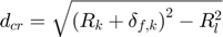 $$d_{cr} =\sqrt{\left(R_{k}+\delta_{f,k}\right)^{2} - R_{l}^{2}}$$