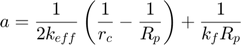 $$a = \frac{1}{2k_{eff}}\left(\frac{1}{r_{c}}-\frac{1}{R_{p}}\right)+\frac{1}{k_{f}R_{p}}$$